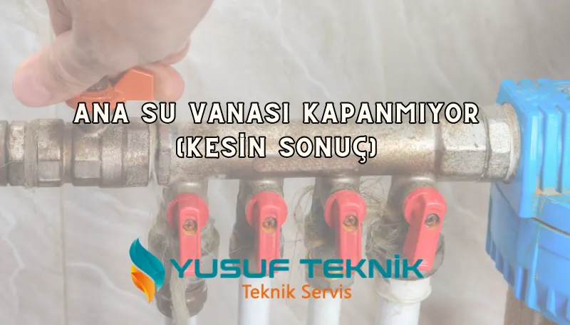 Ana Su Vanası Kapanmıyor | Su Tesisatçısı — Yusuf Teknik Blog