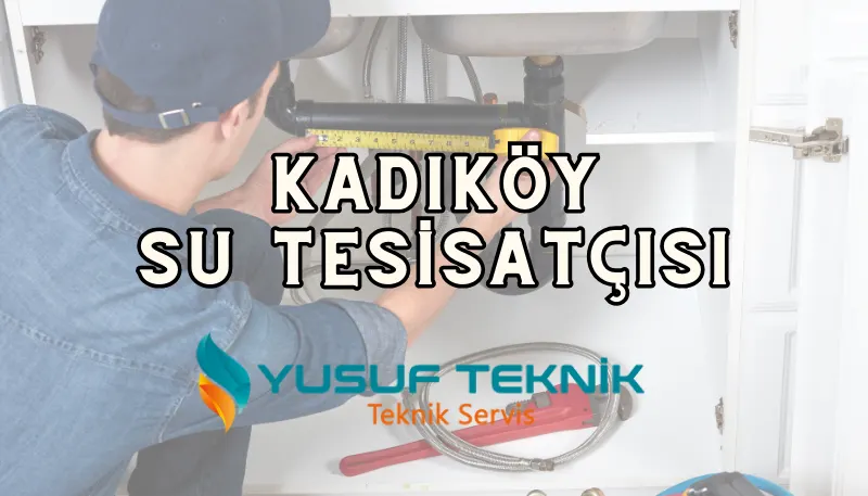 Kadıköy Su Tesisatçısı: 7/24 Nöbetçi Tesisatçı — Yusuf Teknik Blog
